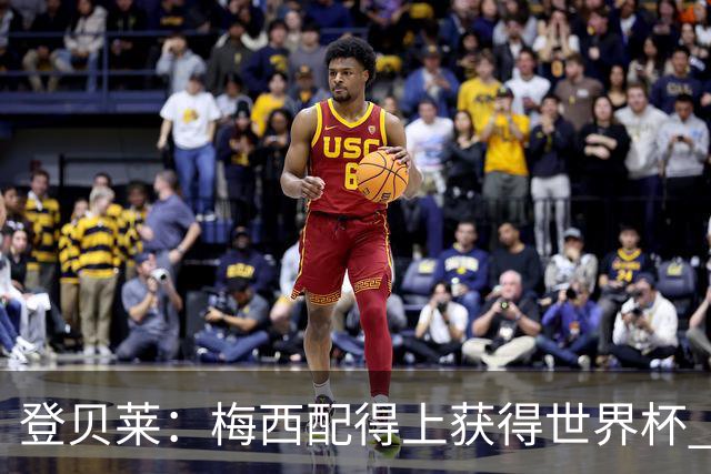 登贝莱：梅西配得上获得世界杯 但法国也要夺冠